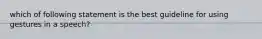which of following statement is the best guideline for using gestures in a speech?