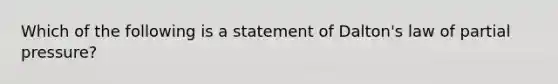 Which of the following is a statement of Dalton's law of partial pressure?