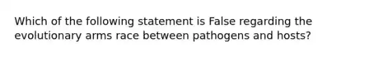 Which of the following statement is False regarding the evolutionary arms race between pathogens and hosts?