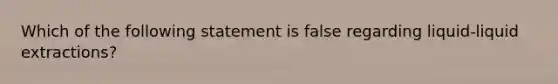 Which of the following statement is false regarding liquid-liquid extractions?