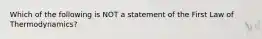 Which of the following is NOT a statement of the First Law of Thermodynamics?