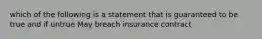 which of the following is a statement that is guaranteed to be true and if untrue May breach insurance contract