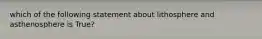 which of the following statement about lithosphere and asthenosphere is True?