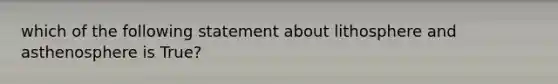 which of the following statement about lithosphere and asthenosphere is True?