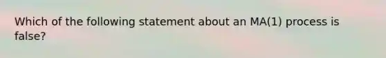 Which of the following statement about an MA(1) process is false?