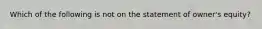 Which of the following is not on the statement of owner's equity?