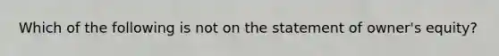 Which of the following is not on the statement of owner's equity?