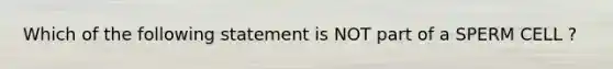 Which of the following statement is NOT part of a SPERM CELL ?