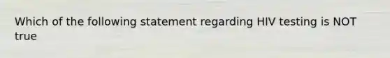 Which of the following statement regarding HIV testing is NOT true