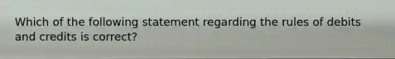 Which of the following statement regarding the rules of debits and credits is correct?