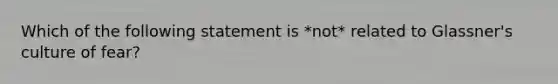 Which of the following statement is *not* related to Glassner's culture of fear?