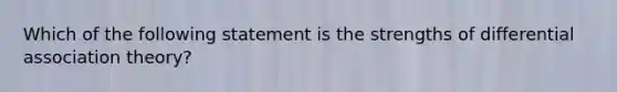 Which of the following statement is the strengths of differential association theory?