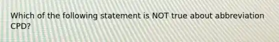 Which of the following statement is NOT true about abbreviation CPD?