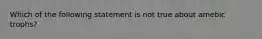 Which of the following statement is not true about amebic trophs?