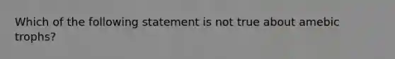 Which of the following statement is not true about amebic trophs?