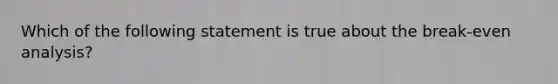 Which of the following statement is true about the break-even analysis?