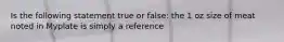 Is the following statement true or false: the 1 oz size of meat noted in Myplate is simply a reference