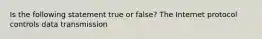 Is the following statement true or false? The Internet protocol controls data transmission