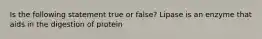 Is the following statement true or false? Lipase is an enzyme that aids in the digestion of protein