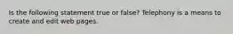 Is the following statement true or false? Telephony is a means to create and edit web pages.