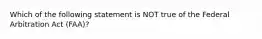 Which of the following statement is NOT true of the Federal Arbitration Act (FAA)?