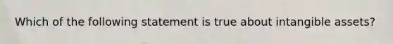 Which of the following statement is true about intangible assets?