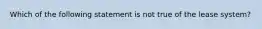 Which of the following statement is not true of the lease system?