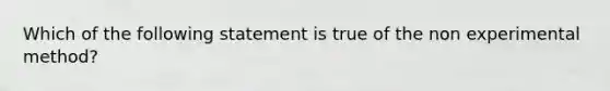 Which of the following statement is true of the non experimental method?