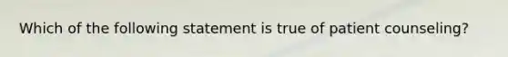 Which of the following statement is true of patient counseling?