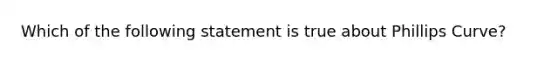 Which of the following statement is true about Phillips Curve?