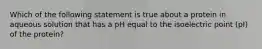 Which of the following statement is true about a protein in aqueous solution that has a pH equal to the isoelectric point (pI) of the protein?