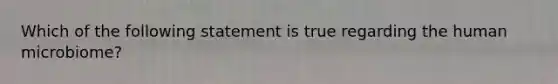 Which of the following statement is true regarding the human microbiome?