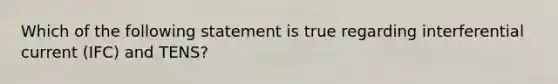 Which of the following statement is true regarding interferential current (IFC) and TENS?