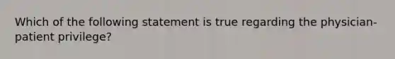 Which of the following statement is true regarding the physician-patient privilege?