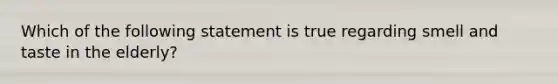 Which of the following statement is true regarding smell and taste in the elderly?