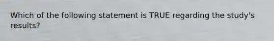 Which of the following statement is TRUE regarding the study's results?