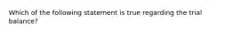 Which of the following statement is true regarding the trial balance?