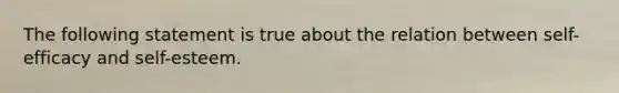 The following statement is true about the relation between self-efficacy and self-esteem.