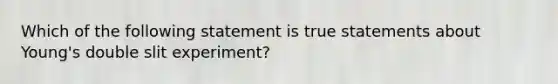 Which of the following statement is true statements about Young's double slit experiment?