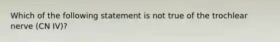 Which of the following statement is not true of the trochlear nerve (CN IV)?