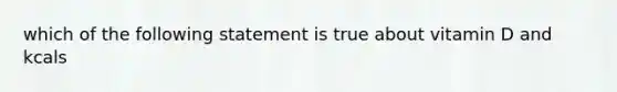 which of the following statement is true about vitamin D and kcals