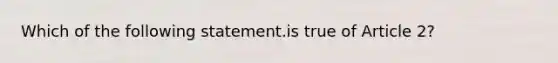 Which of the following statement.is true of Article 2?