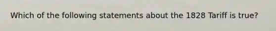 Which of the following statements about the 1828 Tariff is true?