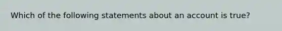 Which of the following statements about an account is true?