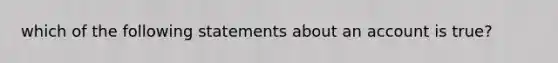 which of the following statements about an account is true?