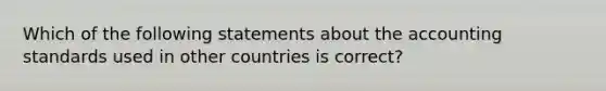 Which of the following statements about the accounting standards used in other countries is correct?