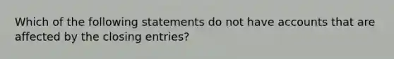 Which of the following statements do not have accounts that are affected by the closing entries?