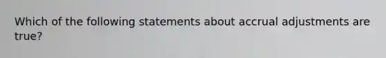 Which of the following statements about accrual adjustments are true?