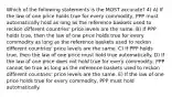 Which of the following statements is the MOST accurate? 4) A) If the law of one price holds true for every commodity, PPP must automatically hold as long as the reference baskets used to reckon different countries' price levels are the same. B) If PPP holds true, then the law of one price holds true for every commodity as long as the reference baskets used to reckon different countries' price levels are the same. C) If PPP holds true, then the law of one price must hold true automatically. D) If the law of one price does not hold true for every commodity, PPP cannot be true as long as the reference baskets used to reckon different countries' price levels are the same. E) If the law of one price holds true for every commodity, PPP must hold automatically.