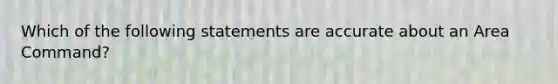 Which of the following statements are accurate about an Area Command?